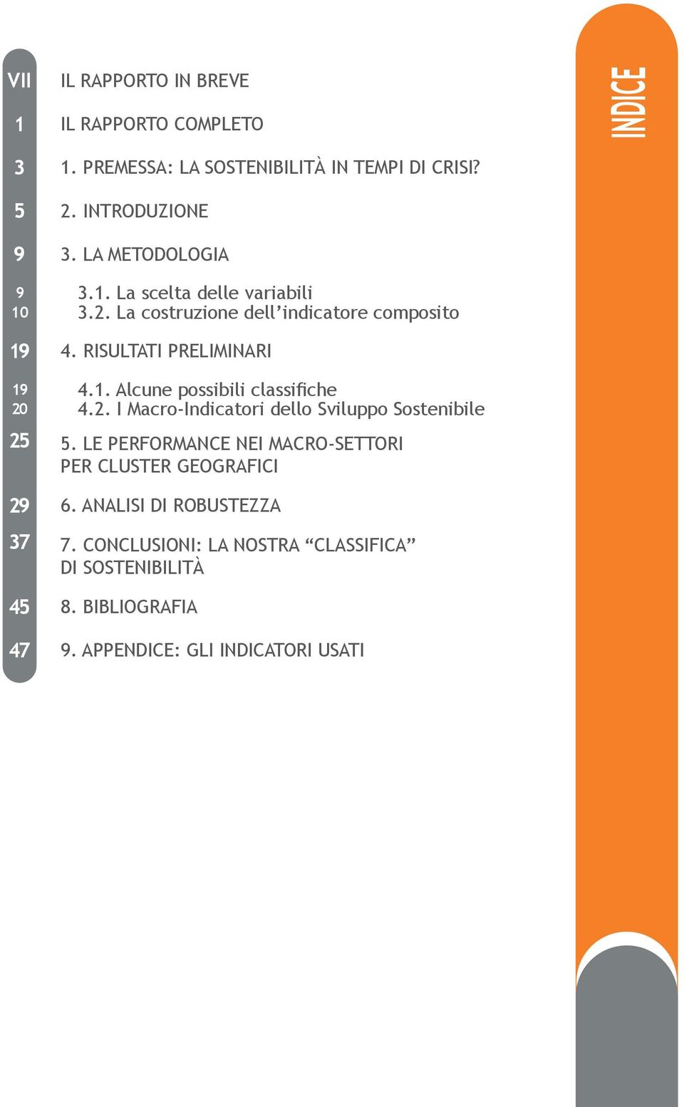 2. I Macro-Indicatori dello Sviluppo Sostenibile 25 5. LE PERFORMANCE NEI MACRO-SETTORI PER CLUSTER GEOGRAFICI 29 6.