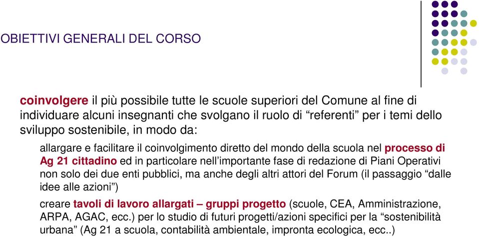 redazione di Piani Operativi non solo dei due enti pubblici, ma anche degli altri attori del Forum (il passaggio dalle idee alle azioni ) creare tavoli di lavoro allargati gruppi progetto