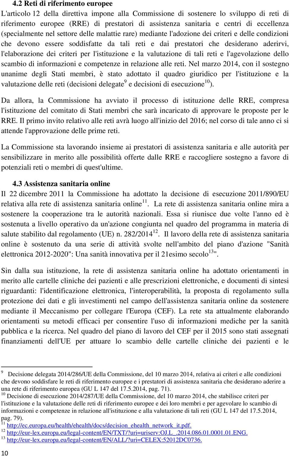 l'elaborazione dei criteri per l'istituzione e la valutazione di tali reti e l'agevolazione dello scambio di informazioni e competenze in relazione alle reti.