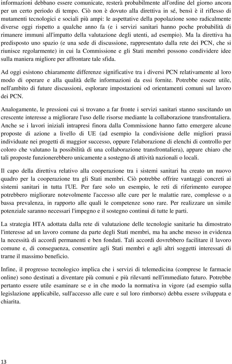 servizi sanitari hanno poche probabilità di rimanere immuni all'impatto della valutazione degli utenti, ad esempio).