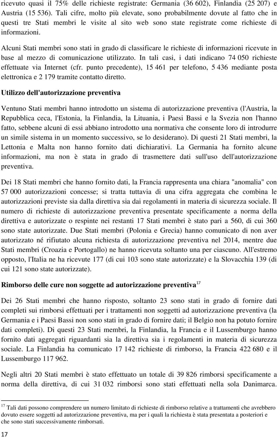 Alcuni Stati membri sono stati in grado di classificare le richieste di informazioni ricevute in base al mezzo di comunicazione utilizzato.