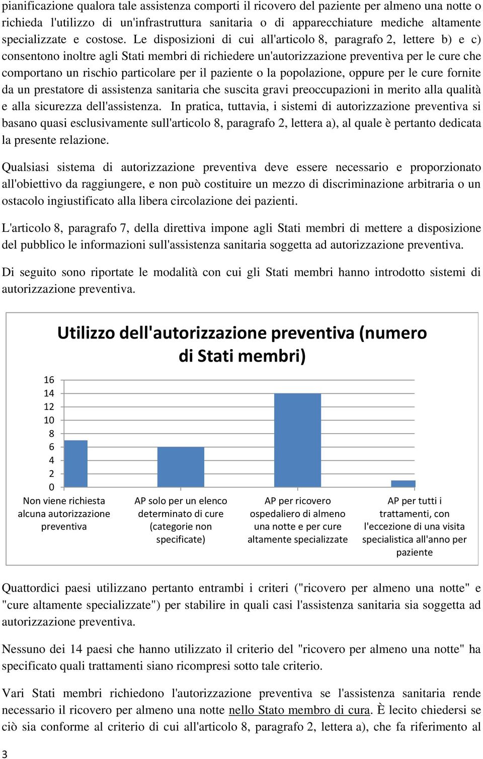 Le disposizioni di cui all'articolo 8, paragrafo 2, lettere b) e c) consentono inoltre agli Stati membri di richiedere un'autorizzazione preventiva per le cure che comportano un rischio particolare