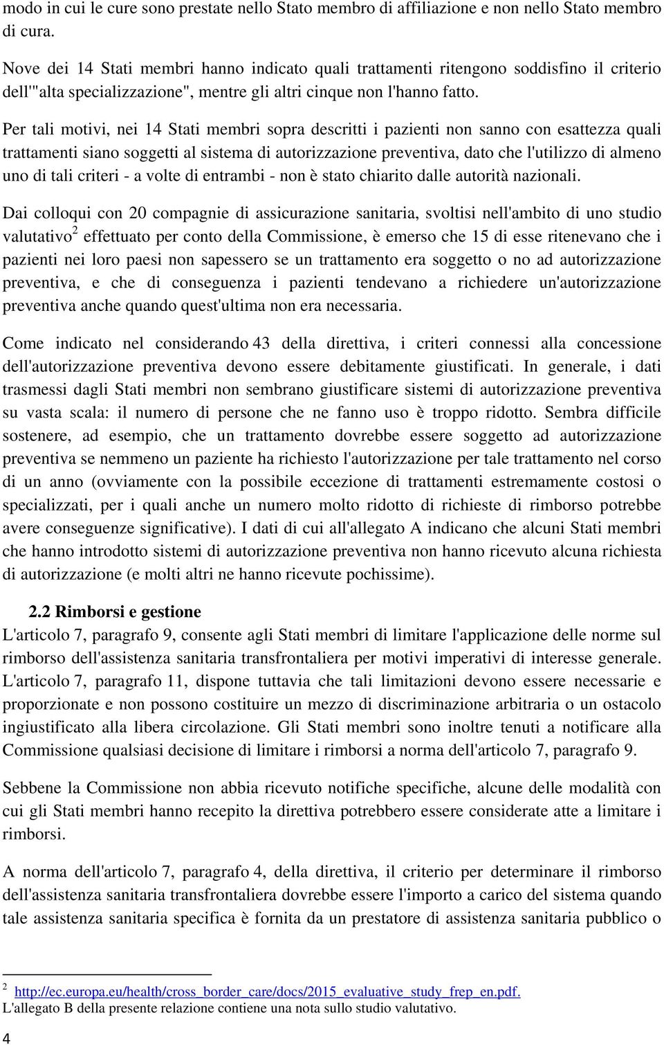 Per tali motivi, nei 14 Stati membri sopra descritti i pazienti non sanno con esattezza quali trattamenti siano soggetti al sistema di autorizzazione preventiva, dato che l'utilizzo di almeno uno di