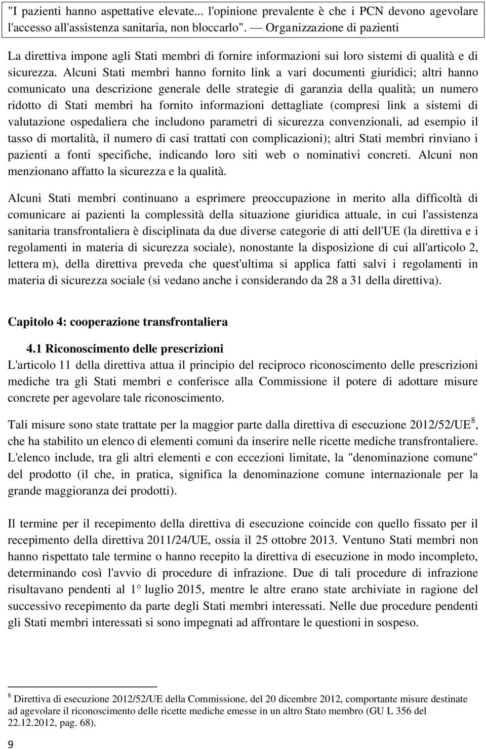 Alcuni Stati membri hanno fornito link a vari documenti giuridici; altri hanno comunicato una descrizione generale delle strategie di garanzia della qualità; un numero ridotto di Stati membri ha