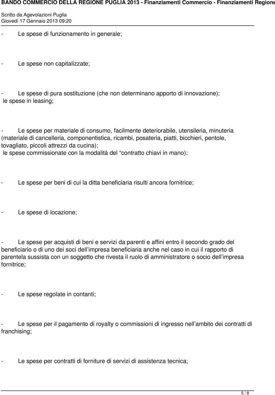 commissionate con la modalità del contratto chiavi in mano); - Le spese per beni di cui la ditta beneficiaria risulti ancora fornitrice; - Le spese di locazione; - Le spese per acquisti di beni e