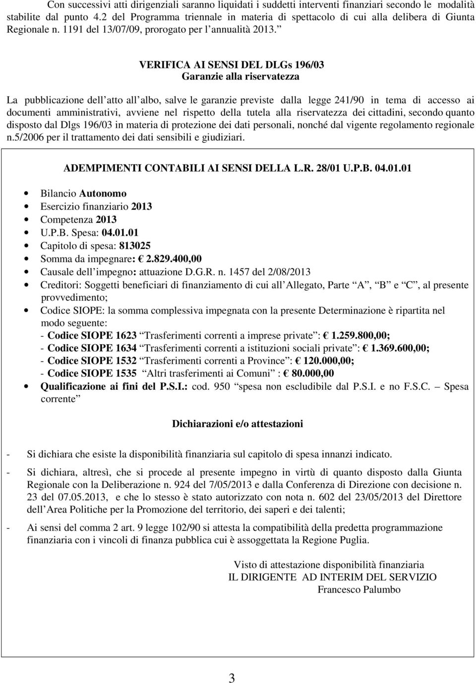 VERIFICA AI SENSI DEL DLGs 196/03 Garanzie alla riservatezza La pubblicazione dell atto all albo, salve le garanzie previste dalla legge 241/90 in tema di accesso ai documenti amministrativi, avviene