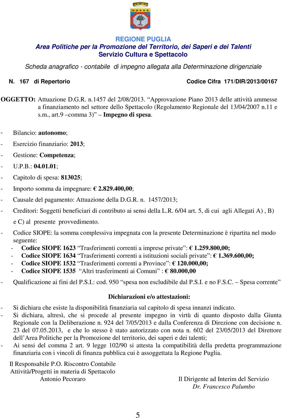 Approvazione Piano 2013 delle attività ammesse a finanziamento nel settore dello Spettacolo (Regolamento Regionale del 13/04/2007 n.11 e s.m., art.9 comma 3) Impegno di spesa.