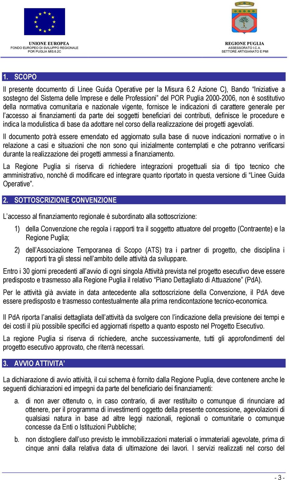 indicazioni di carattere generale per l accesso ai finanziamenti da parte dei soggetti beneficiari dei contributi, definisce le procedure e indica la modulistica di base da adottare nel corso della