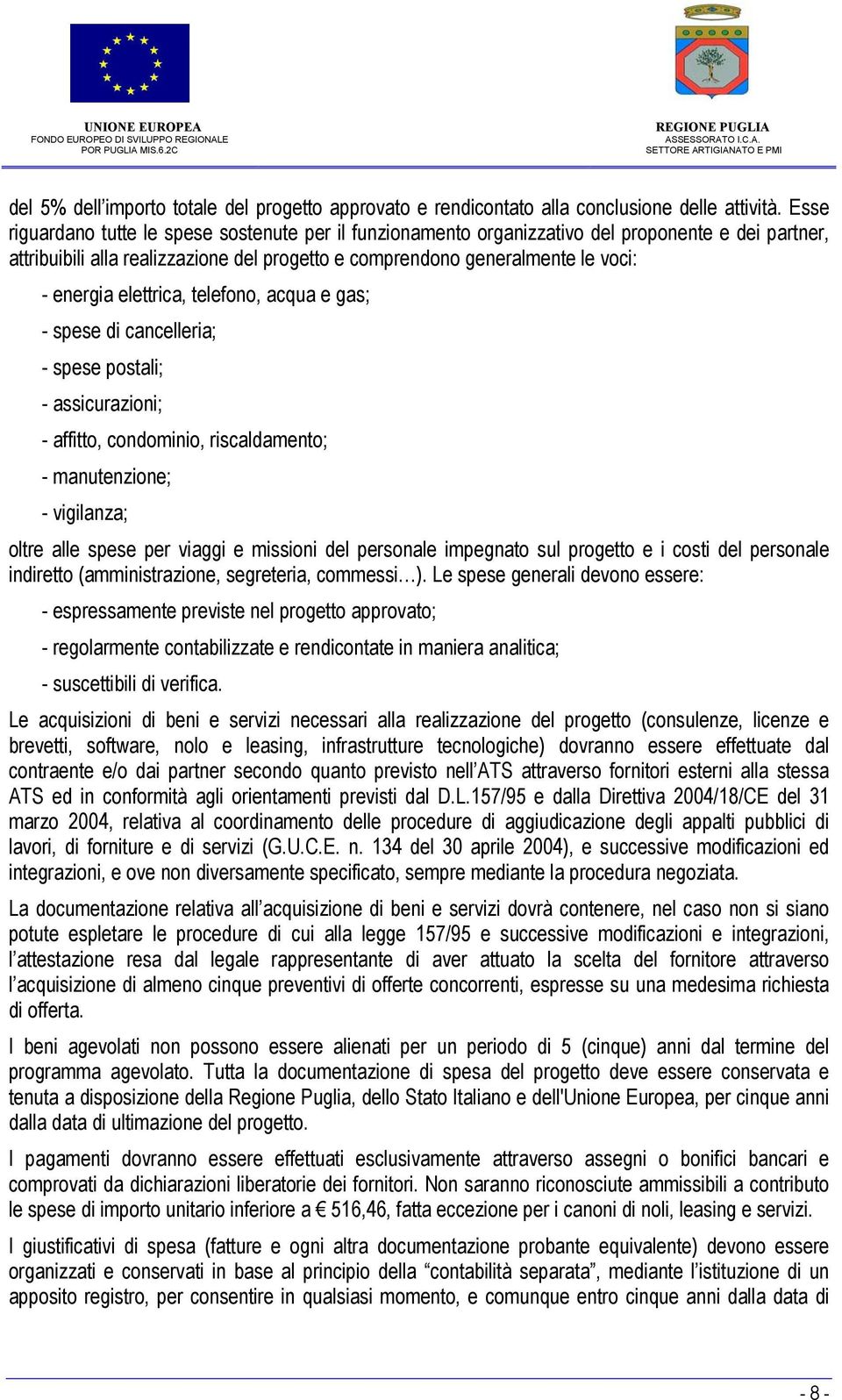 elettrica, telefono, acqua e gas; - spese di cancelleria; - spese postali; - assicurazioni; - affitto, condominio, riscaldamento; - manutenzione; - vigilanza; oltre alle spese per viaggi e missioni