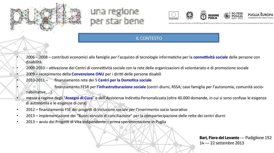 per la Domo@ca sociale finanziamento FESR per l infrastrudurazione sociale (centri diurni, RSSA; case famiglia per l autonomia, comunità socio- riabilita$ve, ) messa a regime degli Assegni di Cura e