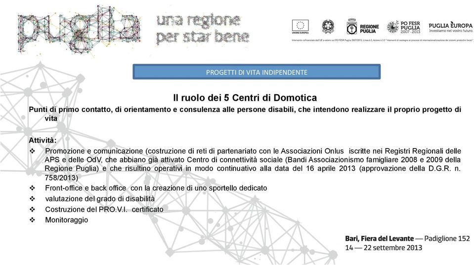 Centro di connettività sociale (Bandi Associazionismo famigliare 2008 e 2009 della Regione Puglia) e che risultino operativi in modo continuativo alla data del 16 aprile 2013 (approvazione