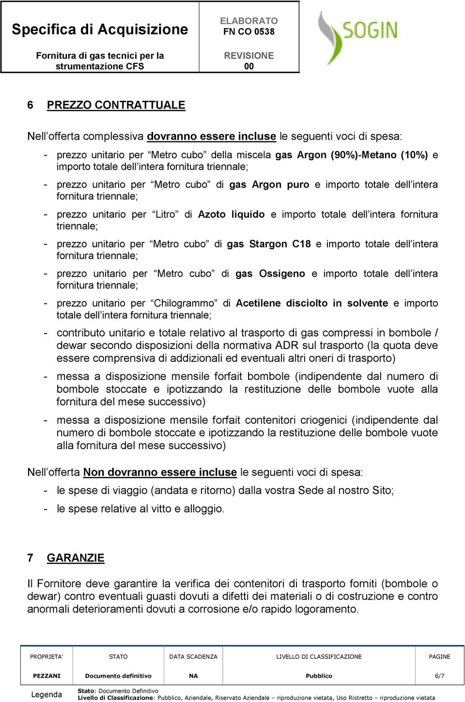 intera fornitura triennale; - prezzo unitario per Metro cubo di gas Stargon C18 e importo totale dell intera fornitura triennale; - prezzo unitario per Metro cubo di gas Ossigeno e importo totale