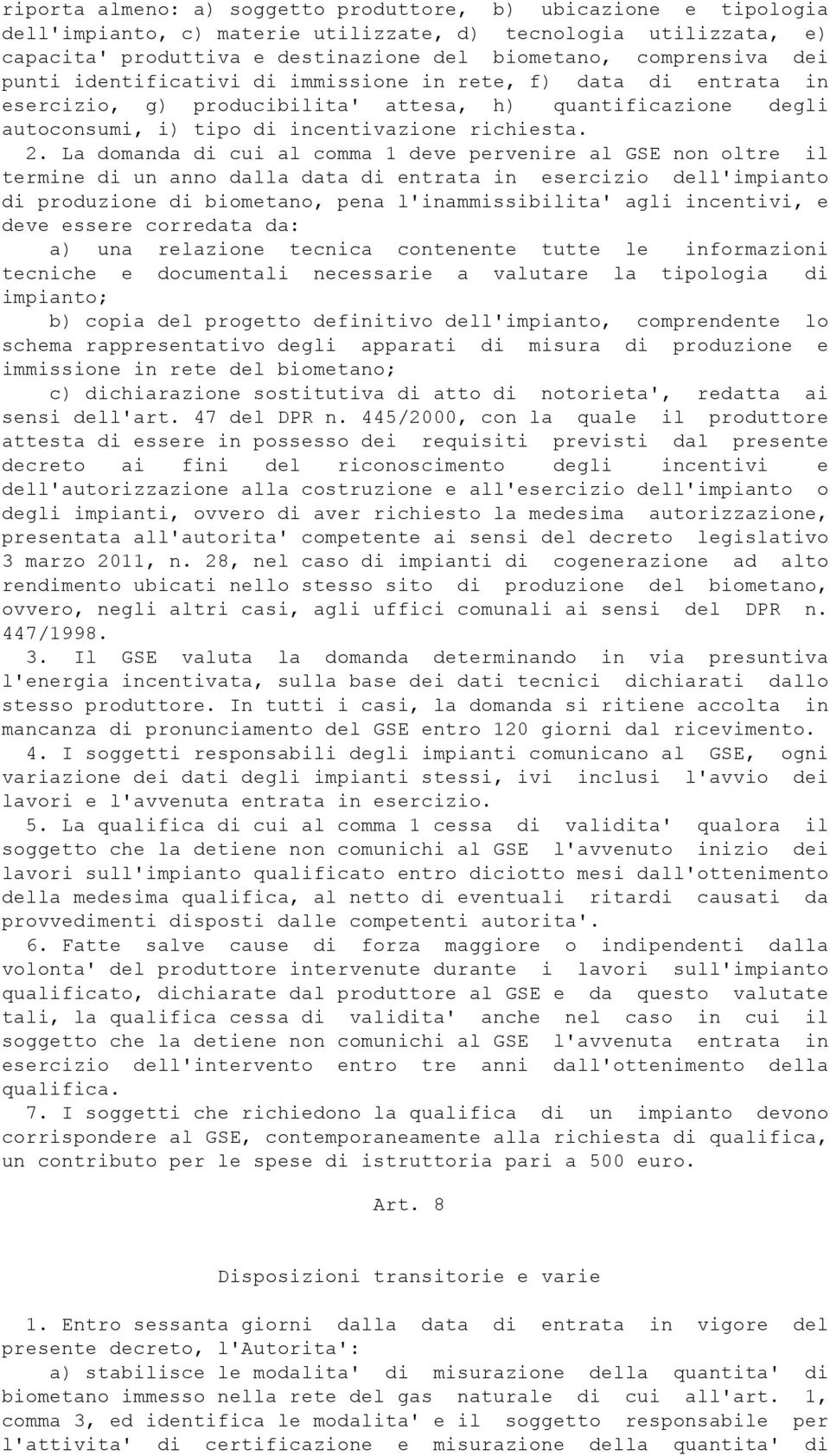 La domanda di cui al comma 1 deve pervenire al GSE non oltre il termine di un anno dalla data di entrata in esercizio dell'impianto di produzione di biometano, pena l'inammissibilita' agli incentivi,