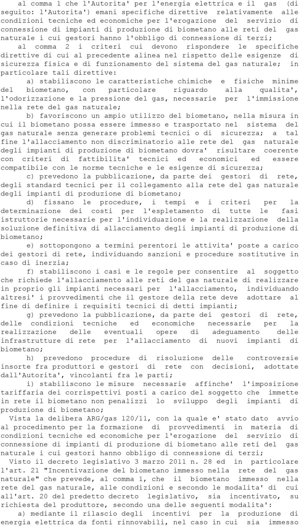 di cui al precedente alinea nel rispetto delle esigenze di sicurezza fisica e di funzionamento del sistema del gas naturale; in particolare tali direttive: a) stabiliscono le caratteristiche chimiche