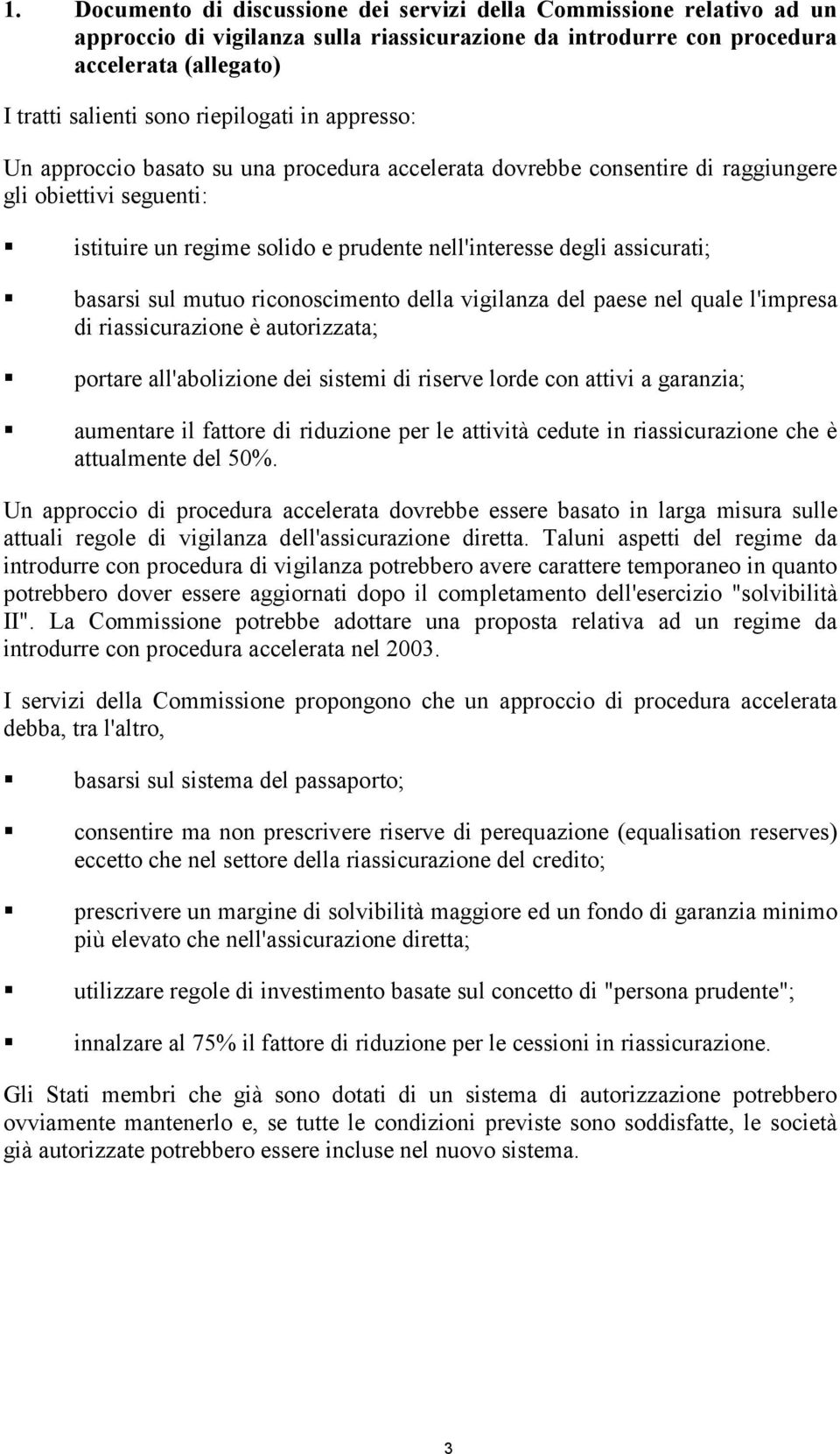 assicurati; basarsi sul mutuo riconoscimento della vigilanza del paese nel quale l'impresa di riassicurazione è autorizzata; portare all'abolizione dei sistemi di riserve lorde con attivi a garanzia;