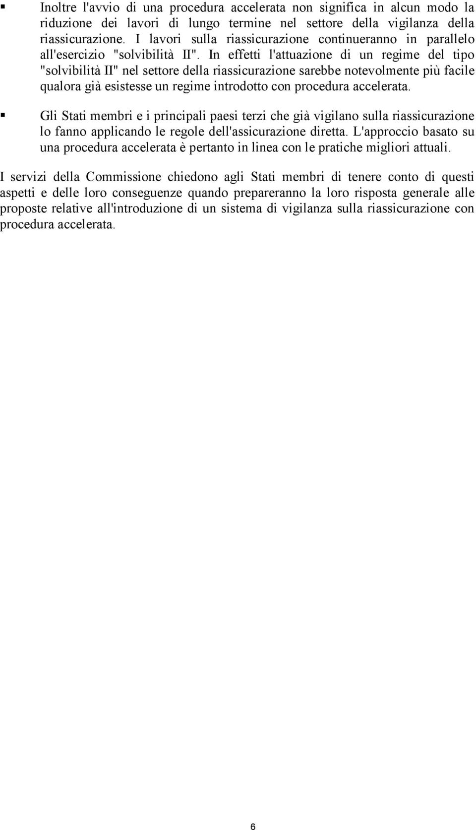 In effetti l'attuazione di un regime del tipo "solvibilità II" nel settore della riassicurazione sarebbe notevolmente più facile qualora già esistesse un regime introdotto con procedura accelerata.