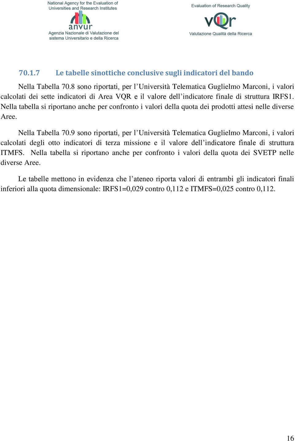 Nella tabella si riportano anche per confronto i valori della quota dei prodotti attesi nelle diverse Aree. Nella Tabella 70.