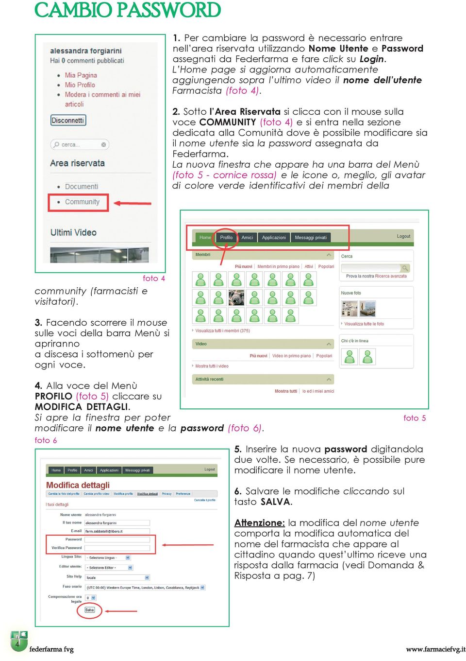 Sotto l Area Riservata si clicca con il mouse sulla voce COMMUNITY (foto 4) e si entra nella sezione dedicata alla Comunità dove è possibile modificare sia il nome utente sia la password assegnata da