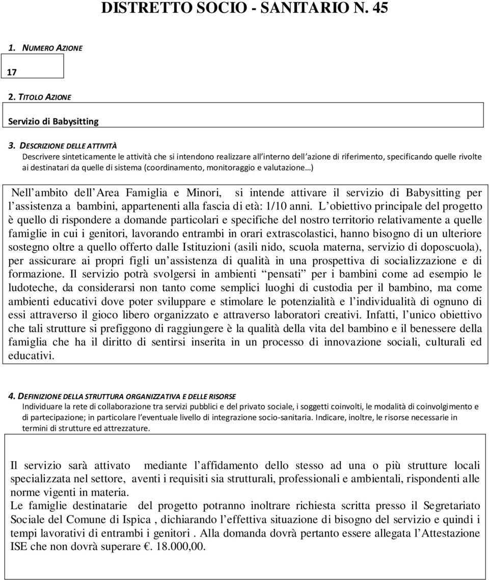 (coordinamento, monitoraggio e valutazione ) Nell ambito dell Area Famiglia e Minori, si intende attivare il servizio di Babysitting per l assistenza a bambini, appartenenti alla fascia di età: 1/10