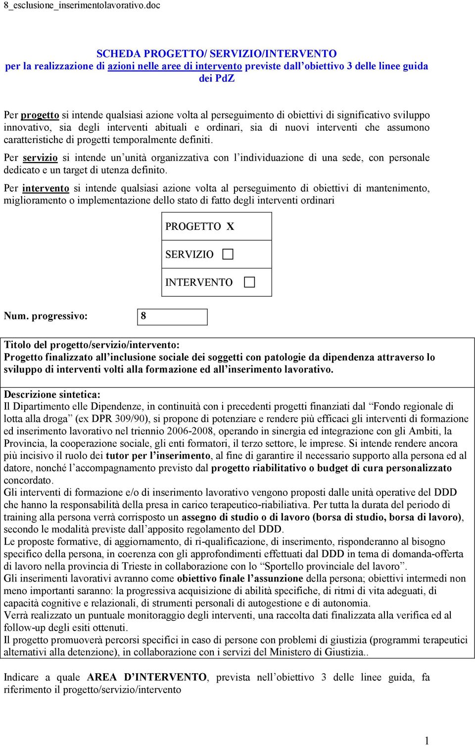 Per servizio si intende un unità organizzativa con l individuazione di una sede, con personale dedicato e un target di utenza definito.