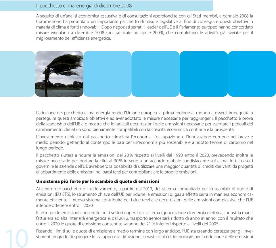 Dopo negoziati serrati, i leader dell UE e il Parlamento europeo hanno concordato misure vincolanti a dicembre 2008 (poi ratificate ad aprile 2009), che completano le attività già avviate per il