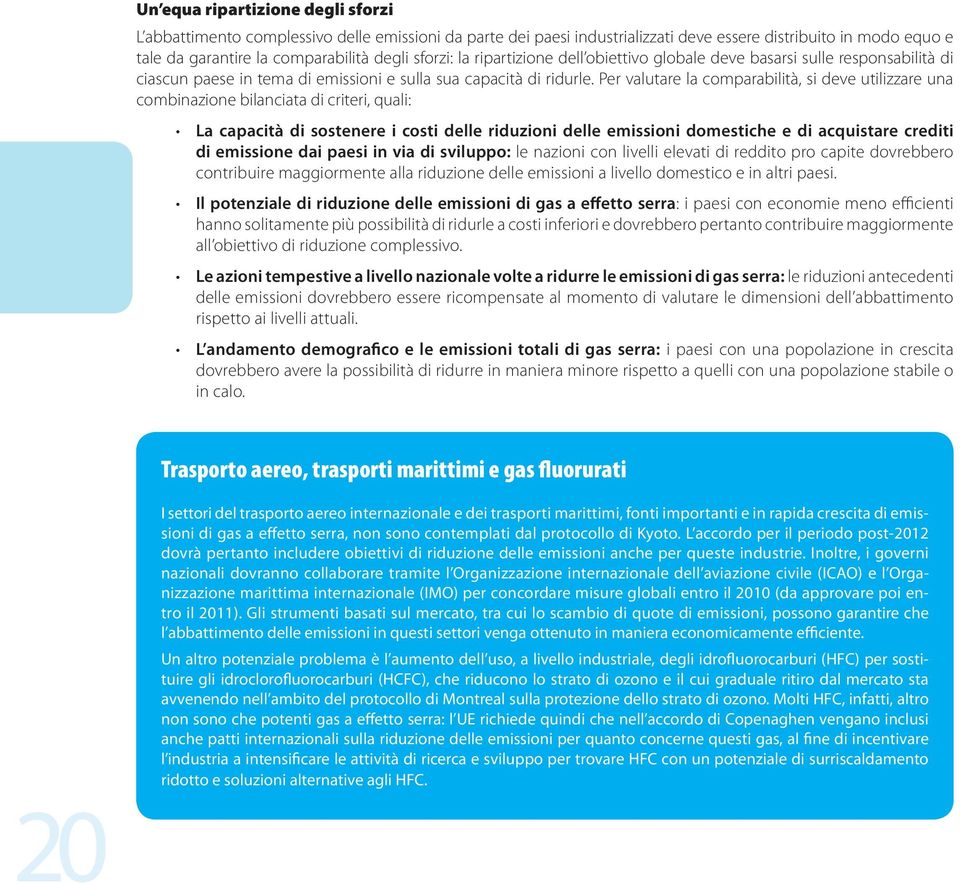 Per valutare la comparabilità, si deve utilizzare una combinazione bilanciata di criteri, quali: La capacità di sostenere i costi delle riduzioni delle emissioni domestiche e di acquistare crediti di