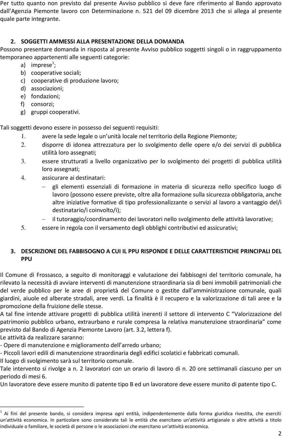 ; b) cooprativ sociali; c) cooprativ di produzion lavoro; d) associazioni; ) fondazioni; f) consorzi; g) gruppi cooprativi. Tali soggtti dvono ssr in posssso di sgunti rquisiti: 1.