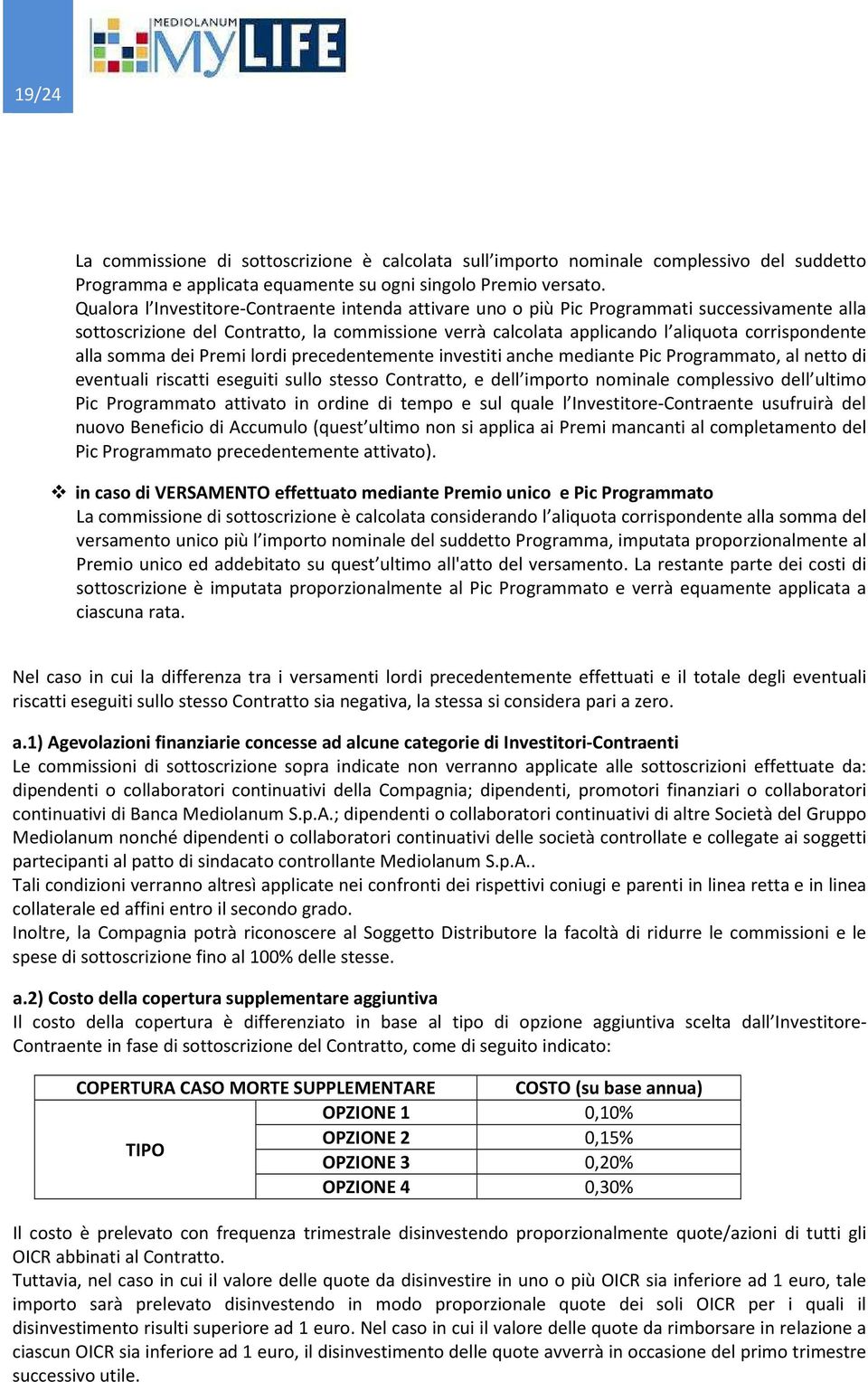 somma dei Premi lordi precedentemente investiti anche mediante Pic Programmato, al netto di eventuali riscatti eseguiti sullo stesso Contratto, e dell importo nominale complessivo dell ultimo Pic