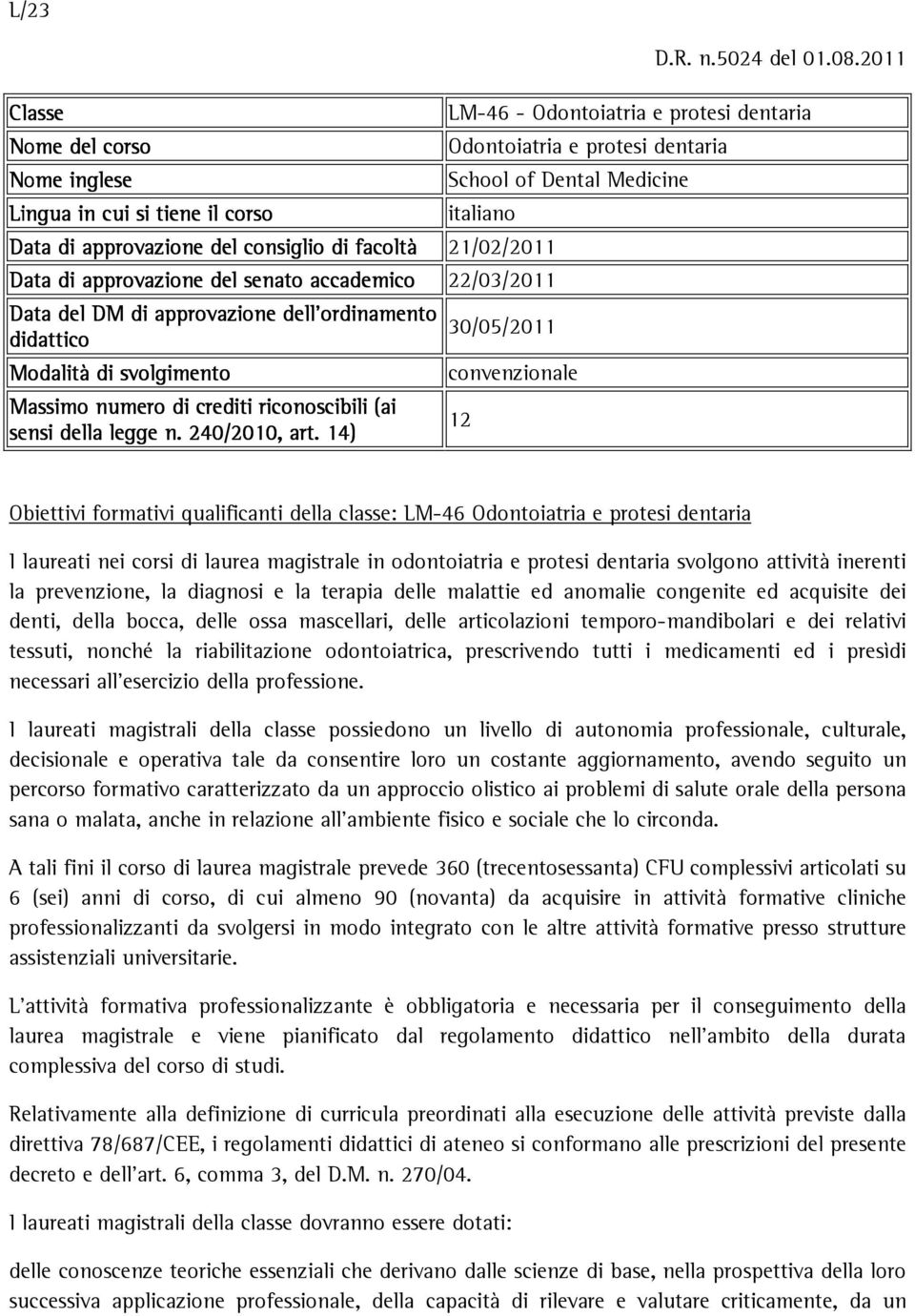 del consiglio di facoltà 21/02/2011 Data di approvazione del senato accademico 22/03/2011 Data del DM di approvazione dell ordinamento 30/05/2011 didattico Modalità di svolgimento convenzionale