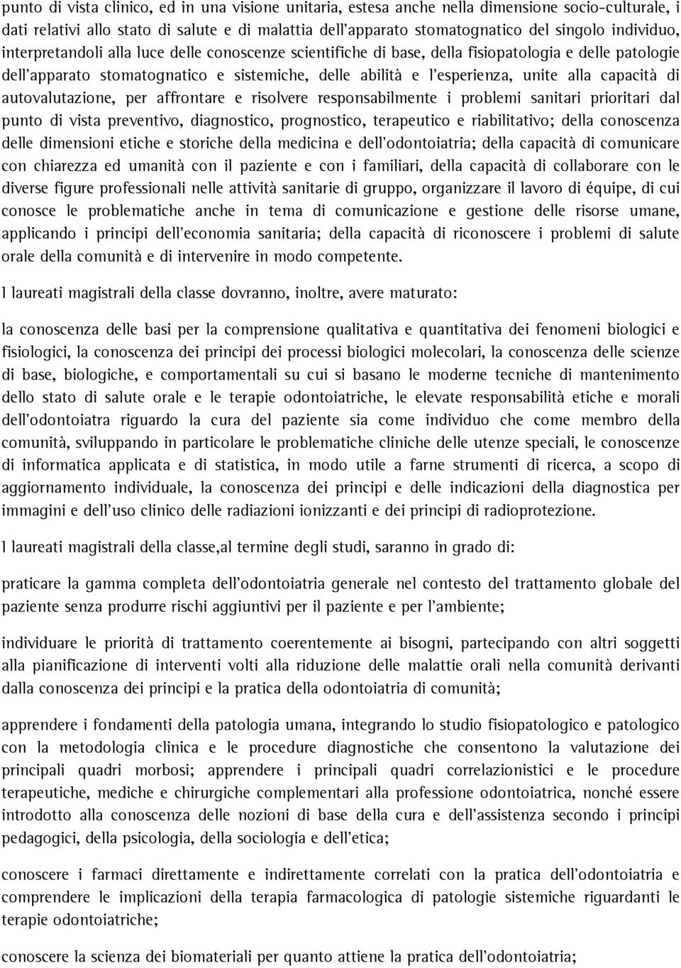 capacità di autovalutazione, per affrontare e risolvere responsabilmente i problemi sanitari prioritari dal punto di vista preventivo, diagnostico, prognostico, terapeutico e riabilitativo; della