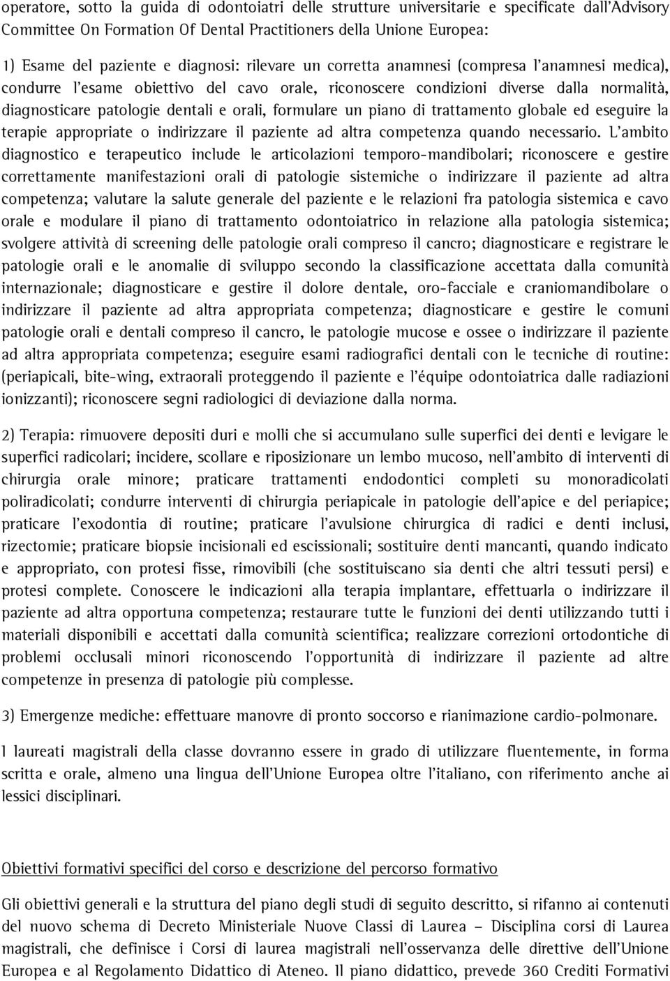 orali, formulare un piano di trattamento globale ed eseguire la terapie appropriate o indirizzare il paziente ad altra competenza quando necessario.