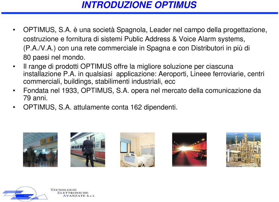 dress & Voice Alarm systems, (P.A./V.A.) con una rete commerciale in Spagna e con Distributori in più di 80 paesi nel mondo.