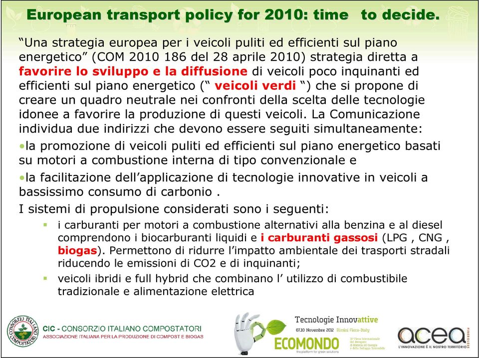 efficienti sul piano energetico ( veicoli verdi ) che si propone di creare un quadro neutrale nei confronti della scelta delle tecnologie idonee a favorire la produzione di questi veicoli.