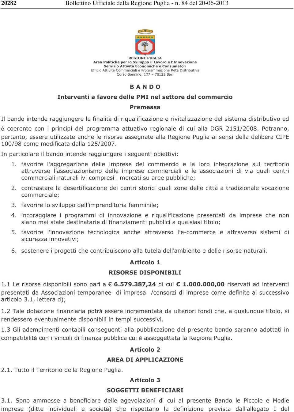 Corso Sonnino, 177 70122 Bari B A N D O Interventi a favore delle PMI nel settore del commercio Premessa Il bando intende raggiungere le finalit di riqualificazione e rivitalizzazione del sistema