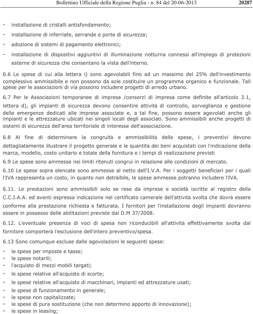 6 Le spese di cui alla lettera i) sono agevolabili fino ad un massimo del 25% dellinvestimento complessivo ammissibile e non possono da sole costituire un programma organico e funzionale.