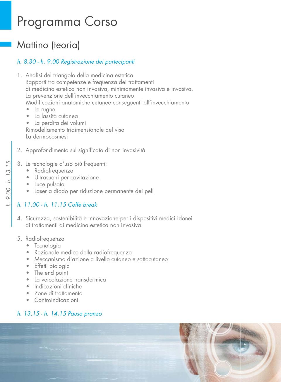 La prevenzione dell invecchiamento cutaneo Modificazioni anatomiche cutanee conseguenti all invecchiamento Le rughe La lassità cutanea La perdita dei volumi Rimodellamento tridimensionale del viso La