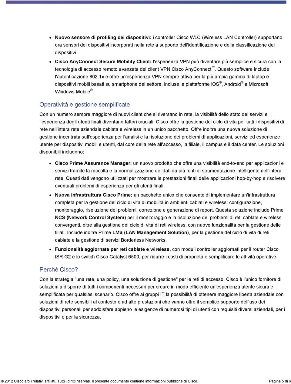 Cisco AnyConnect Secure Mobility Client: l'esperienza VPN può diventare più semplice e sicura con la tecnologia di accesso remoto avanzata del client VPN Cisco AnyConnect.