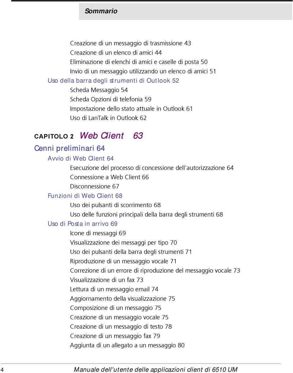 Cenni preliminari 64 Avvio di Web Client 64 Esecuzione del processo di concessione dell'autorizzazione 64 Connessione a Web Client 66 Disconnessione 67 Funzioni di Web Client 68 Uso dei pulsanti di