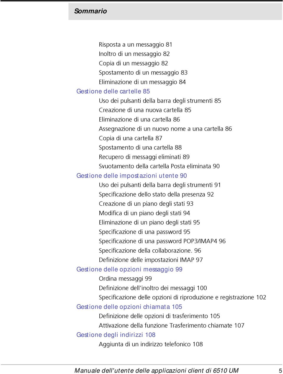 88 Recupero di messaggi eliminati 89 Svuotamento della cartella Posta eliminata 90 Gestione delle impostazioni utente 90 Uso dei pulsanti della barra degli strumenti 91 Specificazione dello stato