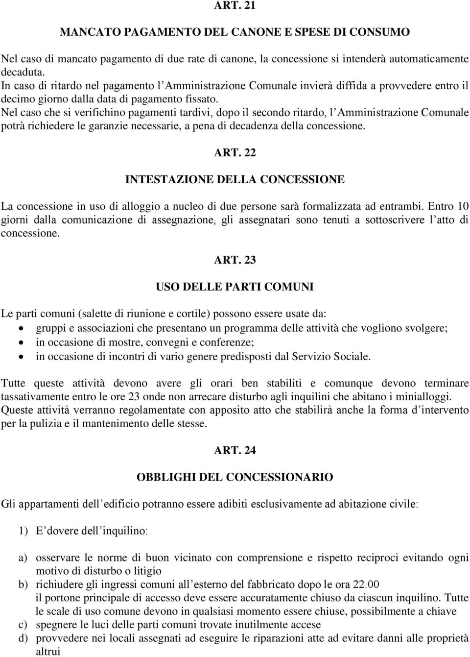 Nel caso che si verifichino pagamenti tardivi, dopo il secondo ritardo, l Amministrazione Comunale potrà richiedere le garanzie necessarie, a pena di decadenza della concessione. ART.