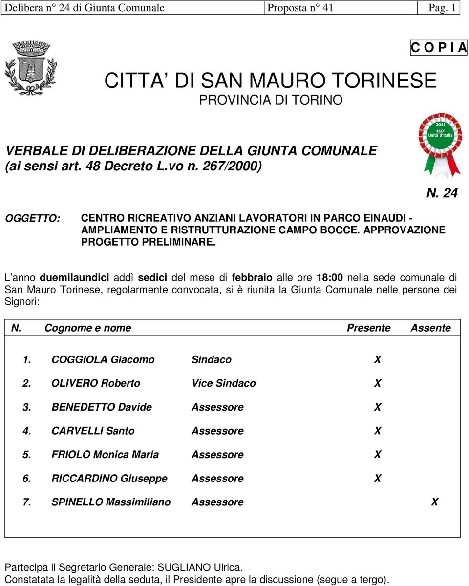 24 L anno duemilaundici addì sedici del mese di febbraio alle ore 18:00 nella sede comunale di San Mauro Torinese, regolarmente convocata, si è riunita la Giunta Comunale nelle persone dei Signori: N.