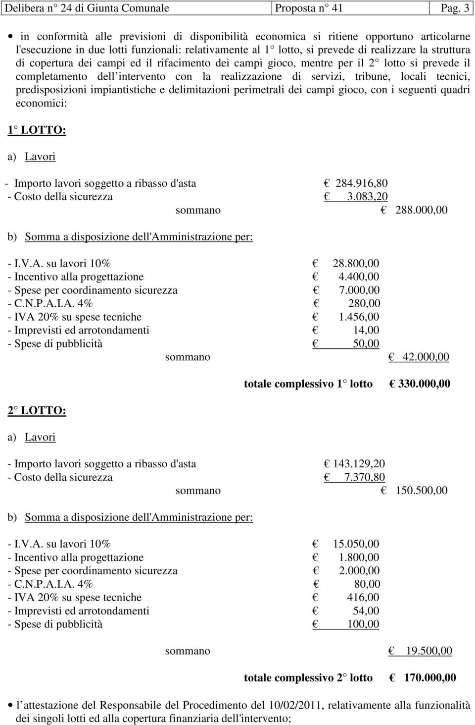 copertura dei campi ed il rifacimento dei campi gioco, mentre per il 2 lotto si prevede il completamento dell intervento con la realizzazione di servizi, tribune, locali tecnici, predisposizioni