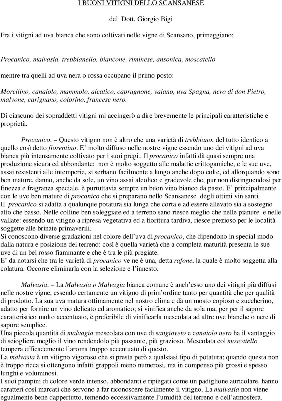 nera o rossa occupano il primo posto: Morellino, canaiolo, mammolo, aleatico, caprugnone, vaiano, uva Spagna, nero di don Pietro, malvone, carignano, colorino, francese nero.