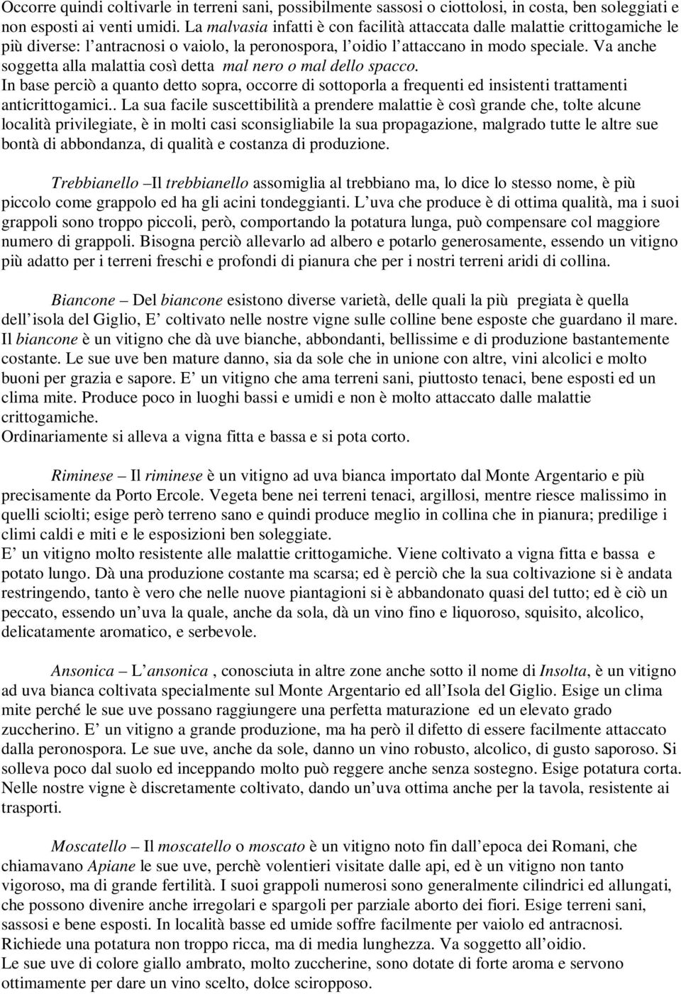 Va anche soggetta alla malattia così detta mal nero o mal dello spacco. In base perciò a quanto detto sopra, occorre di sottoporla a frequenti ed insistenti trattamenti anticrittogamici.