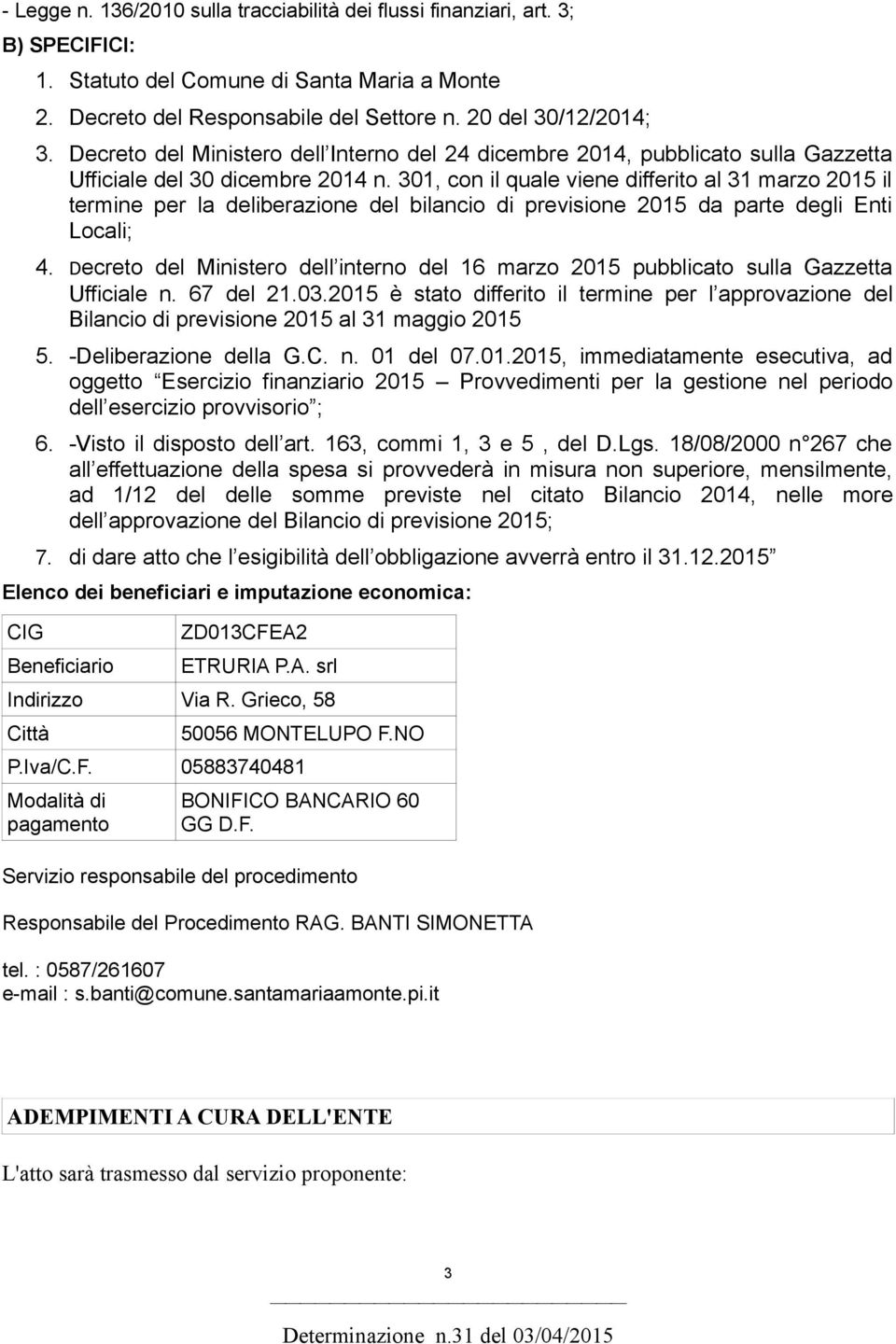 301, con il quale viene differito al 31 marzo 2015 il termine per la deliberazione del bilancio di previsione 2015 da parte degli Enti Locali; 4.