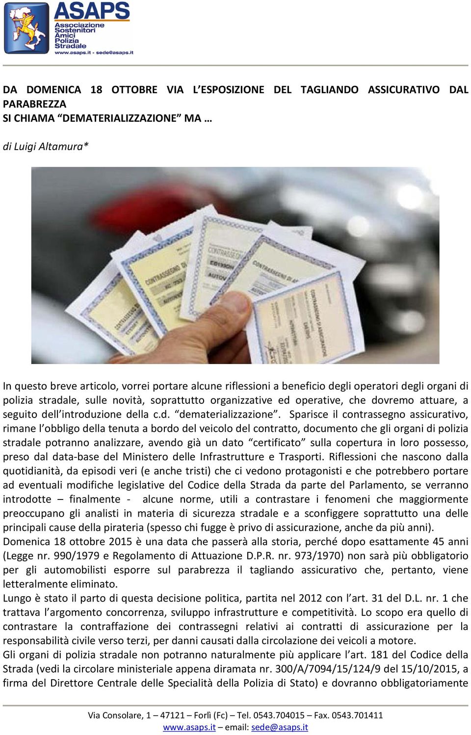 Sparisce il contrassegno assicurativo, rimane l obbligo della tenuta a bordo del veicolo del contratto, documento che gli organi di polizia stradale potranno analizzare, avendo già un dato