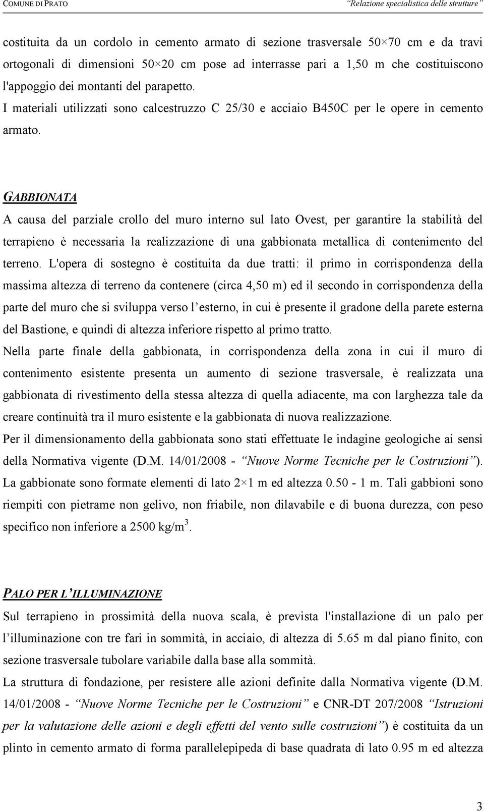 GABBIONATA A causa del parziale crollo del muro interno sul lato Ovest, per garantire la stabilità del terrapieno è necessaria la realizzazione di una gabbionata metallica di contenimento del terreno.