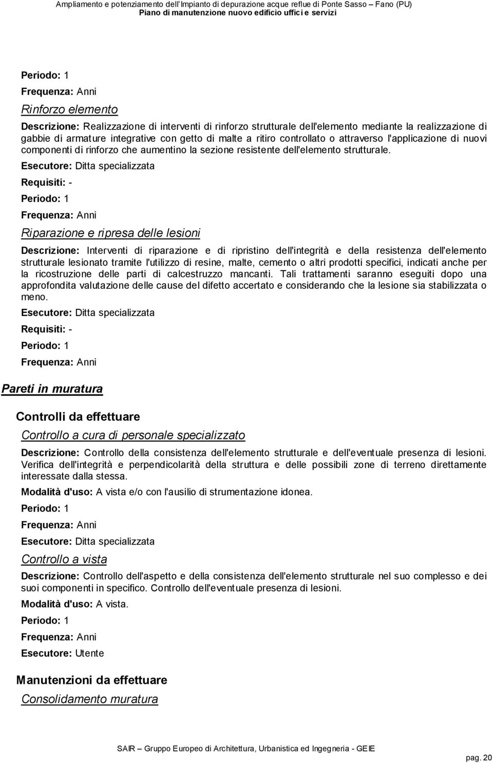 Riparazione e ripresa delle lesioni Descrizione: Interventi di riparazione e di ripristino dell'integrità e della resistenza dell'elemento strutturale lesionato tramite l'utilizzo di resine, malte,