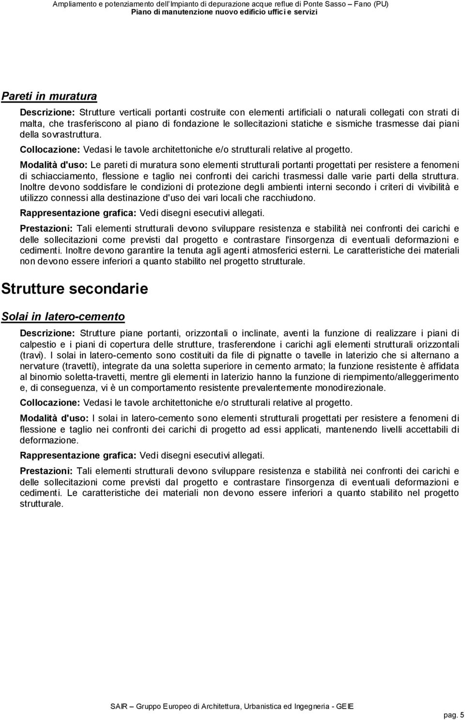 Modalità d'uso: Le pareti di muratura sono elementi strutturali portanti progettati per resistere a fenomeni di schiacciamento, flessione e taglio nei confronti dei carichi trasmessi dalle varie