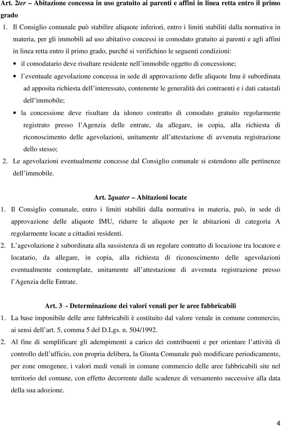 in linea retta entro il primo grado, purché si verifichino le seguenti condizioni: il comodatario deve risultare residente nell immobile oggetto di concessione; l eventuale agevolazione concessa in